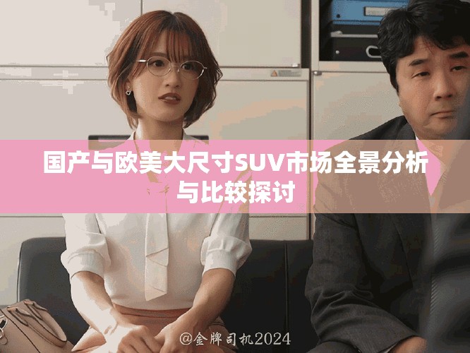 國(guó)產(chǎn)與歐美大尺寸SUV市場(chǎng)全景分析與比較探討