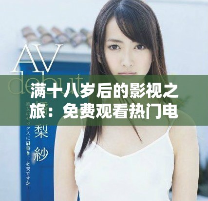 滿十八歲后的影視之旅：免費(fèi)觀看熱門電視劇的攻略分享
