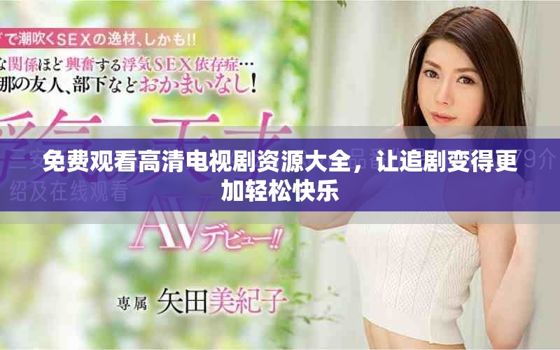 免費(fèi)觀看高清電視劇資源大全，讓追劇變得更加輕松快樂