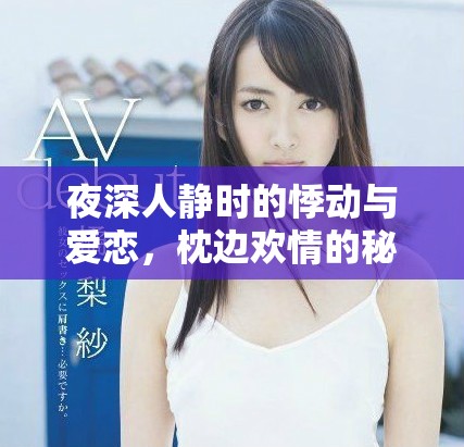夜深人靜時(shí)的悸動(dòng)與愛戀，枕邊歡情的秘密與希望
