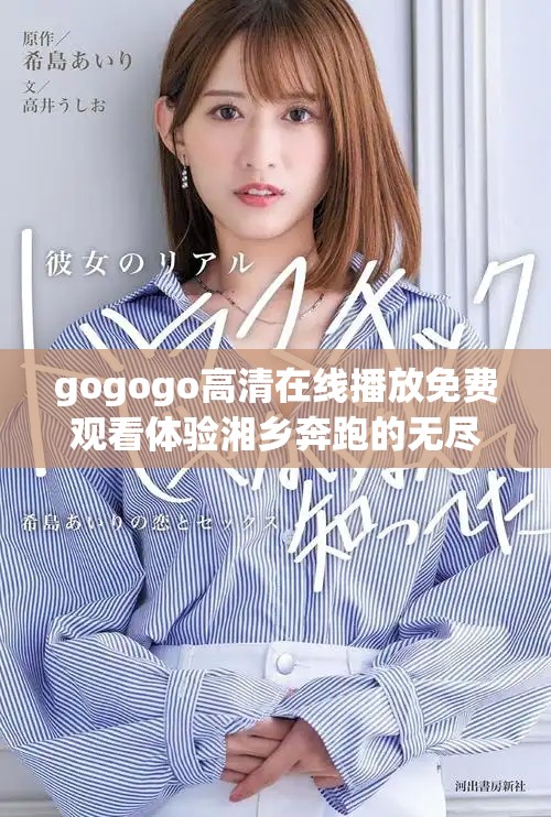 gogogo高清在線播放免費(fèi)觀看體驗湘鄉(xiāng)奔跑的無盡樂趣