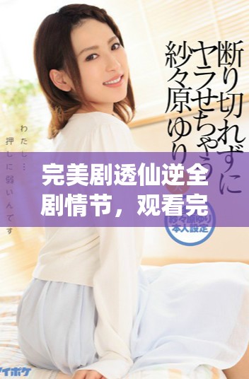 完美劇透仙逆全劇情節(jié)，觀看完整版視頻引爆你的想象力