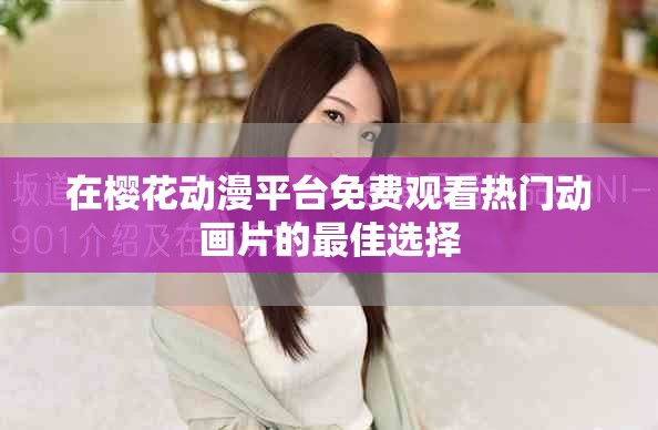 在櫻花動漫平臺免費觀看熱門動畫片的最佳選擇