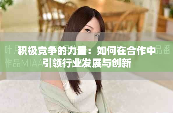 積極競爭的力量：如何在合作中引領(lǐng)行業(yè)發(fā)展與創(chuàng)新