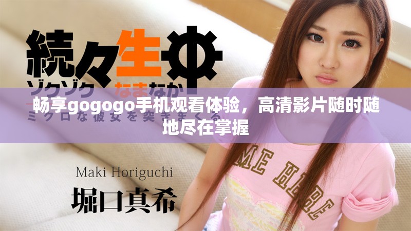 暢享gogogo手機觀看體驗，高清影片隨時隨地盡在掌握