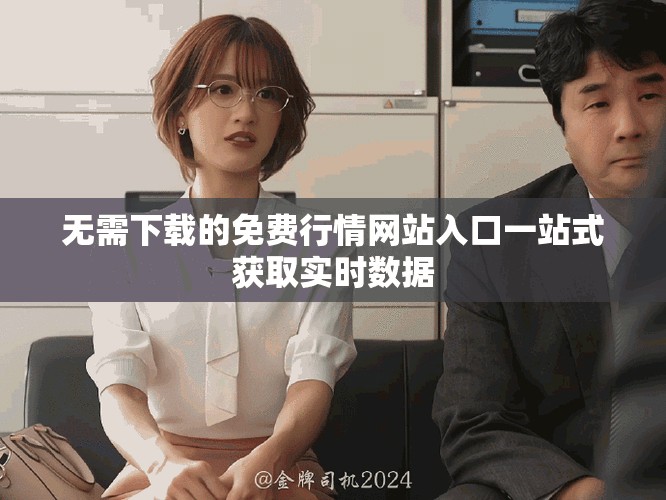 無需下載的免費(fèi)行情網(wǎng)站入口一站式獲取實(shí)時(shí)數(shù)據(jù)