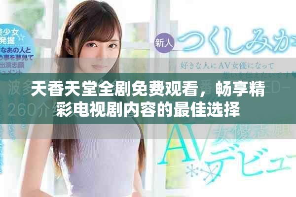天香天堂全劇免費(fèi)觀看，暢享精彩電視劇內(nèi)容的最佳選擇