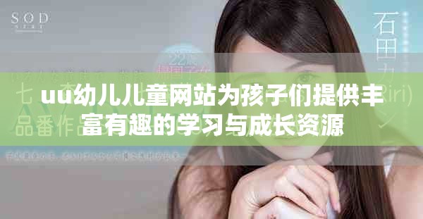 uu幼兒兒童網(wǎng)站為孩子們提供豐富有趣的學(xué)習(xí)與成長(zhǎng)資源