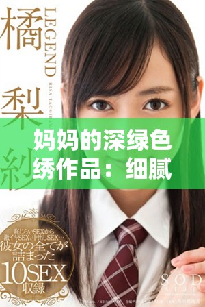 媽媽的深綠色繡作品：細(xì)膩感受與生活中的溫暖傳承