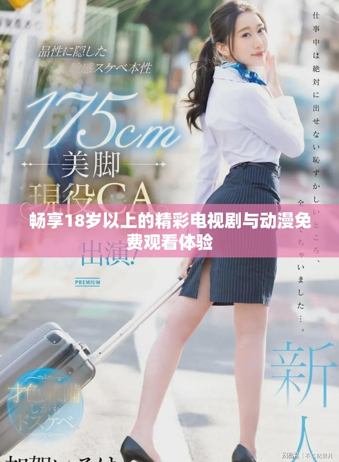 暢享18歲以上的精彩電視劇與動(dòng)漫免費(fèi)觀看體驗(yàn)