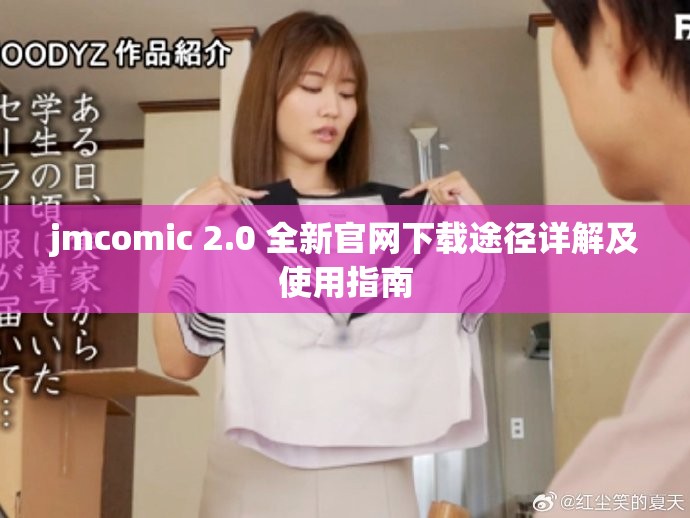 jmcomic 2.0 全新官網(wǎng)下載途徑詳解及使用指南