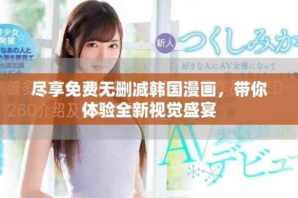 盡享免費無刪減韓國漫畫，帶你體驗全新視覺盛宴