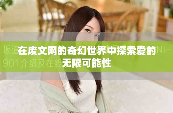 在廢文網(wǎng)的奇幻世界中探索愛的無限可能性