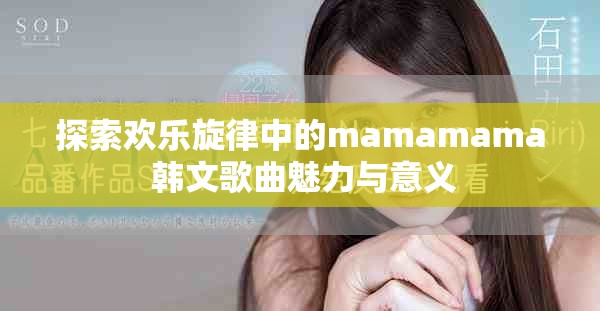 探索歡樂(lè)旋律中的mamamama 韓文歌曲魅力與意義