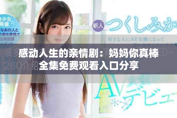 感動(dòng)人生的親情劇：媽媽你真棒全集免費(fèi)觀看入口分享