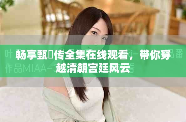 暢享甄嬛傳全集在線觀看，帶你穿越清朝宮廷風(fēng)云