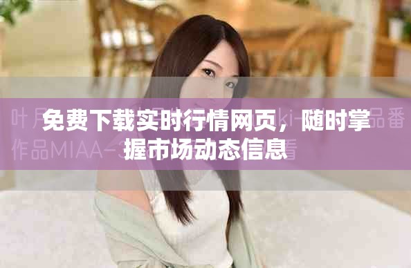 免費(fèi)下載實(shí)時(shí)行情網(wǎng)頁，隨時(shí)掌握市場(chǎng)動(dòng)態(tài)信息