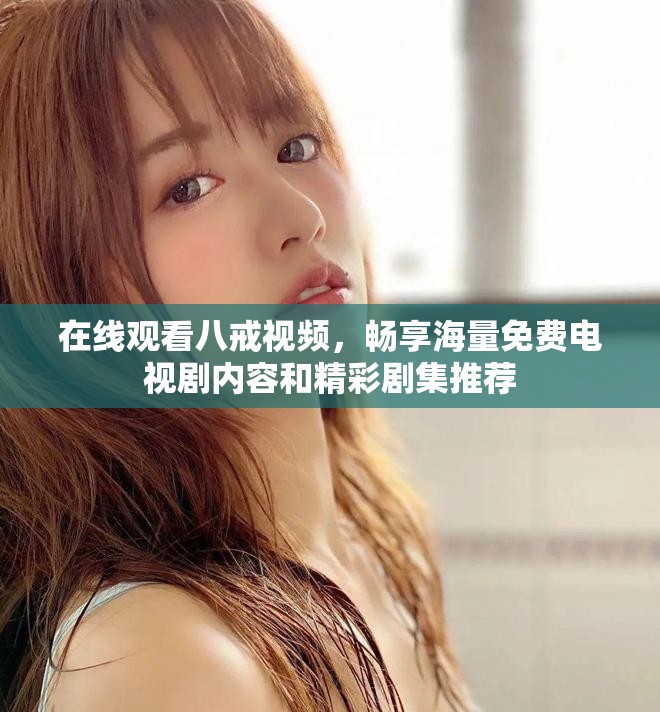 在線觀看八戒視頻，暢享海量免費(fèi)電視劇內(nèi)容和精彩劇集推薦