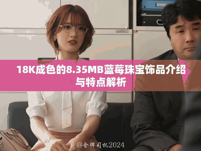 18K成色的8.35MB藍(lán)莓珠寶飾品介紹與特點(diǎn)解析
