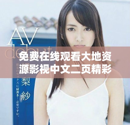 免費(fèi)在線觀看大地資源影視中文二頁精彩內(nèi)容與特色解析