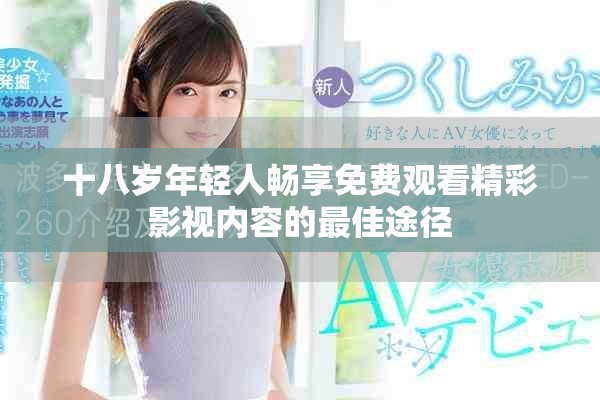 十八歲年輕人暢享免費(fèi)觀看精彩影視內(nèi)容的最佳途徑