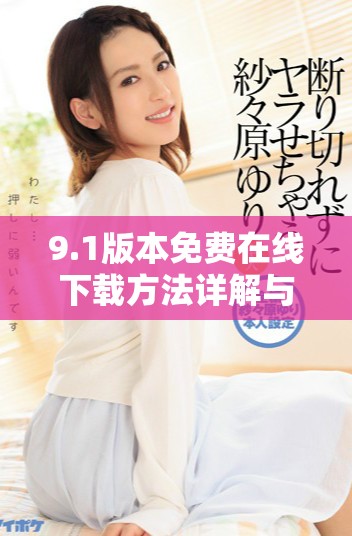 9.1版本免費(fèi)在線下載方法詳解與資源分享