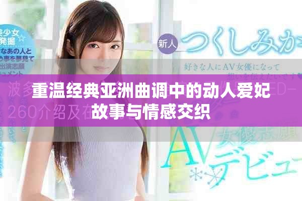重溫經(jīng)典亞洲曲調(diào)中的動人愛妃故事與情感交織
