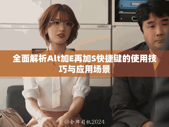 全面解析Alt加E再加S快捷鍵的使用技巧與應(yīng)用場(chǎng)景