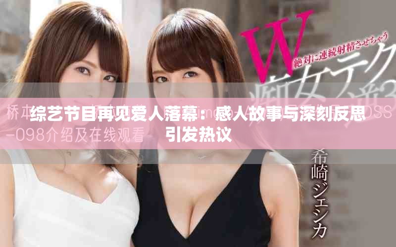 綜藝節(jié)目再見愛人落幕：感人故事與深刻反思引發(fā)熱議
