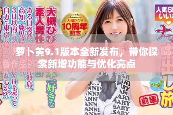 蘿卜黃9.1版本全新發(fā)布，帶你探索新增功能與優(yōu)化亮點