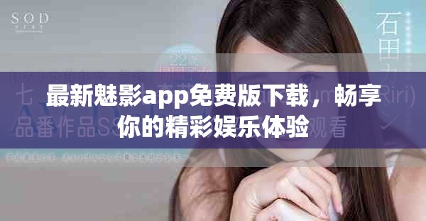 最新魅影app免費(fèi)版下載，暢享你的精彩娛樂體驗(yàn)
