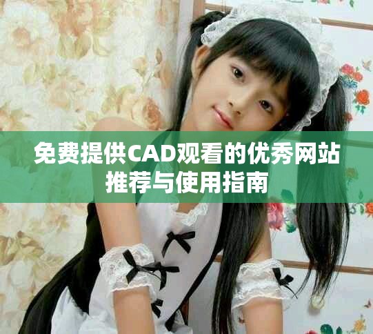 免費(fèi)提供CAD觀看的優(yōu)秀網(wǎng)站推薦與使用指南