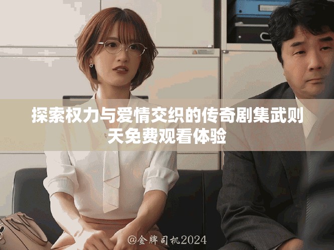 探索權力與愛情交織的傳奇劇集武則天免費觀看體驗