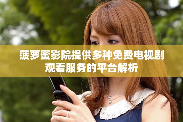 菠蘿蜜影院提供多種免費電視劇觀看服務(wù)的平臺解析