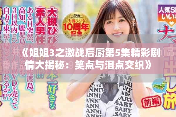 《姐姐3之激戰(zhàn)后廚第5集精彩劇情大揭秘：笑點(diǎn)與淚點(diǎn)交織》