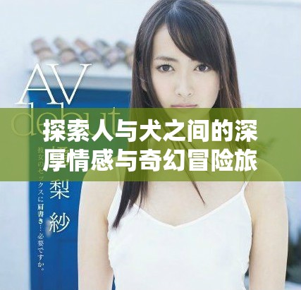 探索人與犬之間的深厚情感與奇幻冒險旅程完整觀看版