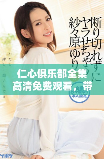 仁心俱樂部全集高清免費觀看，帶你走進溫暖人心的故事世界