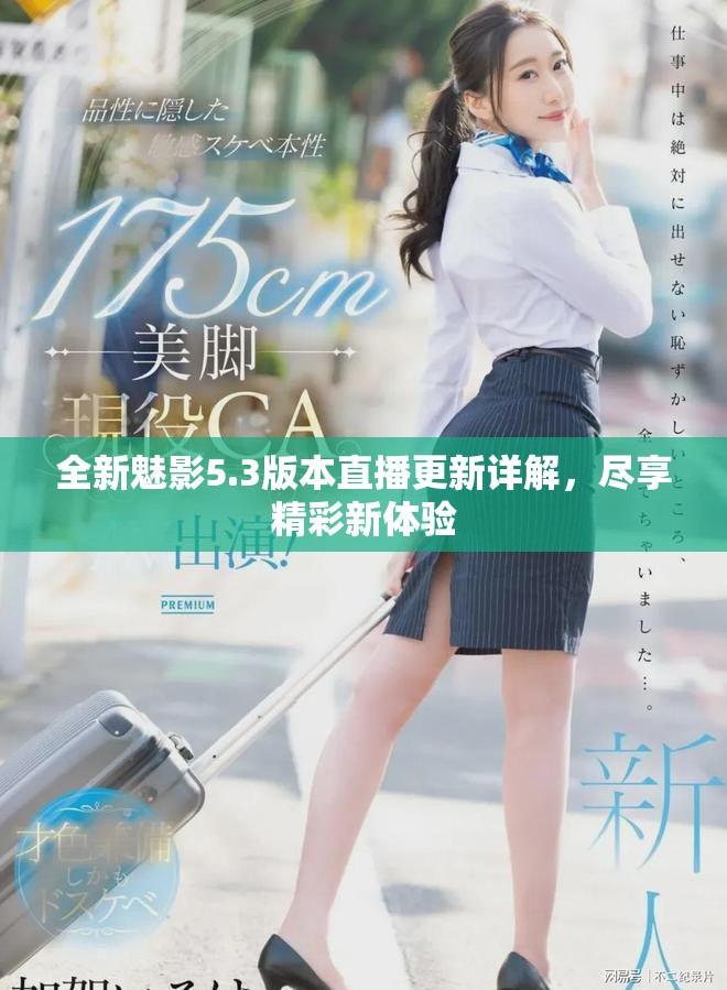 全新魅影5.3版本直播更新詳解，盡享精彩新體驗(yàn)