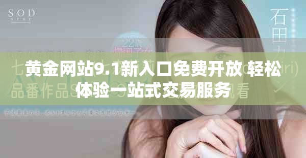 黃金網(wǎng)站9.1新入口免費(fèi)開放 輕松體驗(yàn)一站式交易服務(wù)