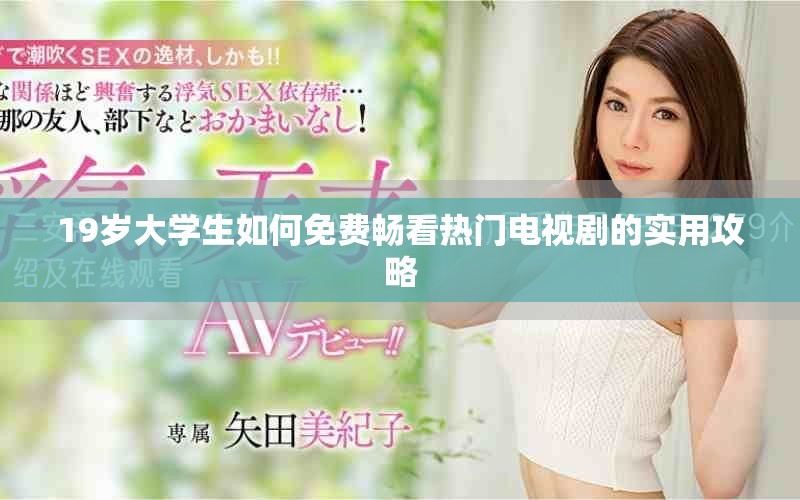 19歲大學(xué)生如何免費(fèi)暢看熱門電視劇的實用攻略