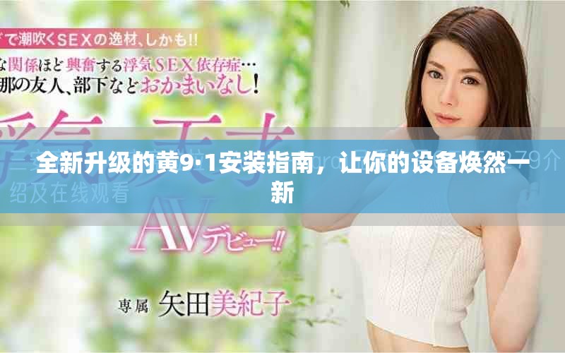 全新升級的黃9·1安裝指南，讓你的設(shè)備煥然一新
