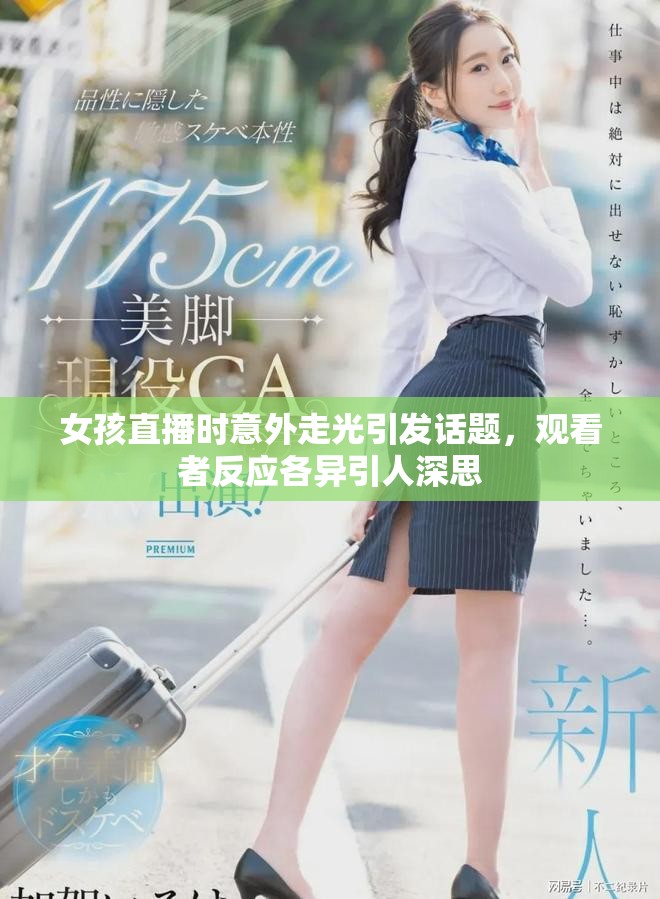 女孩直播時(shí)意外走光引發(fā)話題，觀看者反應(yīng)各異引人深思