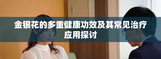 金銀花的多重健康功效及其常見治療應(yīng)用探討