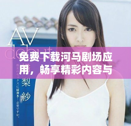 免費下載河馬劇場應(yīng)用，暢享精彩內(nèi)容與娛樂體驗
