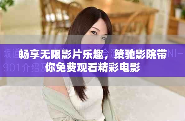 暢享無限影片樂趣，策馳影院帶你免費觀看精彩電影