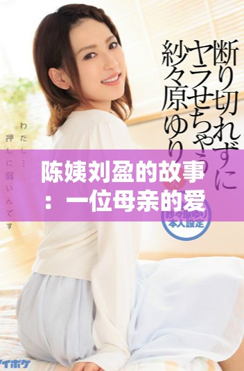 陳姨劉盈的故事：一位母親的愛與堅(jiān)韌之路