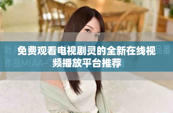 免費(fèi)觀(guān)看電視劇靈的全新在線(xiàn)視頻播放平臺(tái)推薦