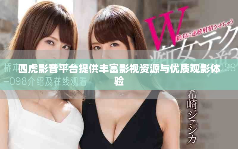 四虎影音平臺提供豐富影視資源與優(yōu)質(zhì)觀影體驗