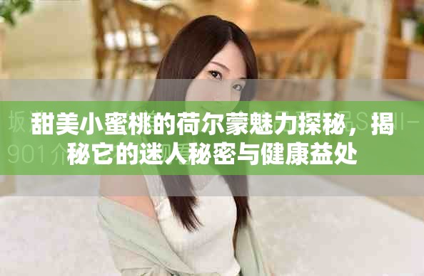 甜美小蜜桃的荷爾蒙魅力探秘，揭秘它的迷人秘密與健康益處
