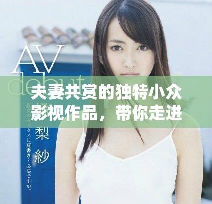 夫妻共賞的獨(dú)特小眾影視作品，帶你走進(jìn)別樣世界